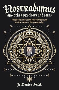 Nostradamus and Other Prophets and Seers: Prophecies and Secret Knowledge from Ancient Times to the Present Day by Jo Durden-Smith