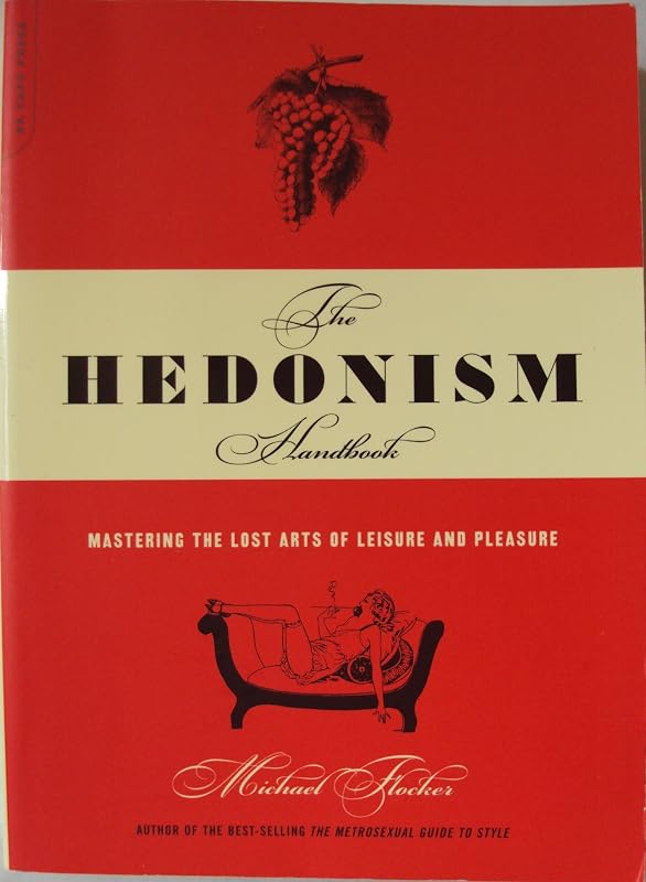 The Hedonism Handbook: Mastering The Lost Arts Of Leisure And Pleasure by Michael Flocker