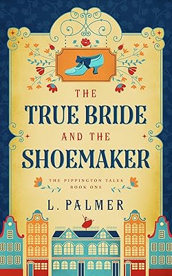 The True Bride and the Shoemaker (The Pippington Tales Book 1)