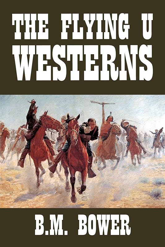The Flying U Westerns by B.M. Bower (Halcyon Classics) by B.M. Bower