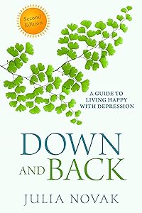 Down and Back: A Guide to Living Happy with Depression by Julia Novak