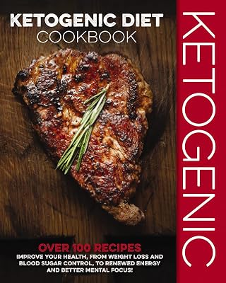 Ketogenic Diet Cookbook: Over 100 Recipes to Improve Your Health, from Weight Loss and Blood Sugar Control, to Renewed Energy and Better Mental Focus!
