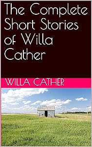 The Complete Short Stories of Willa Cather