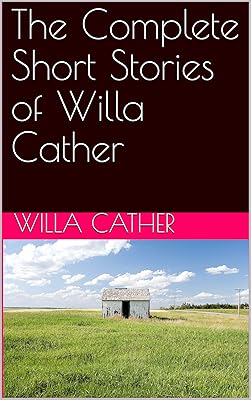The Complete Short Stories of Willa Cather