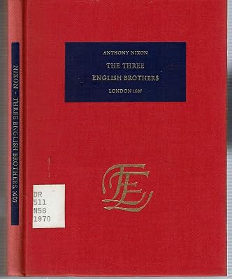 The Three English Brothers: Sir T. Sheley His Travels, Sir A. Sheley His Ambassage to the Christian Princes, Master R. Sheley His Wars Against the Turkes (English Experience, 270)