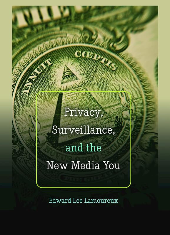 Privacy, Surveillance, and the New Media You (Digital Formations) by Edward Lee Lamoureux