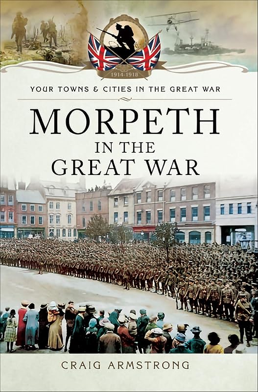 Morpeth in the Great War (Your Towns & Cities in the Great War) by Craig Armstrong