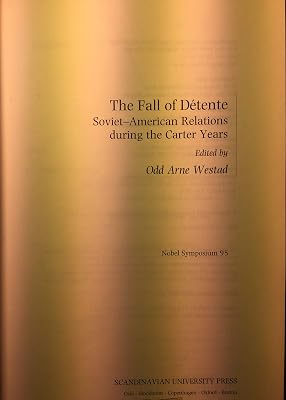 The Fall of Detente: Soviet-American Relations During the Carter Years