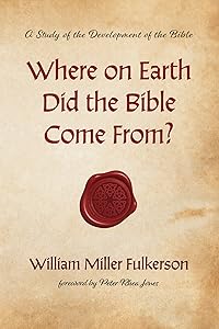 Where on Earth Did the Bible Come From?: A Study of the Development of the Bible by William Miller Fulkerson