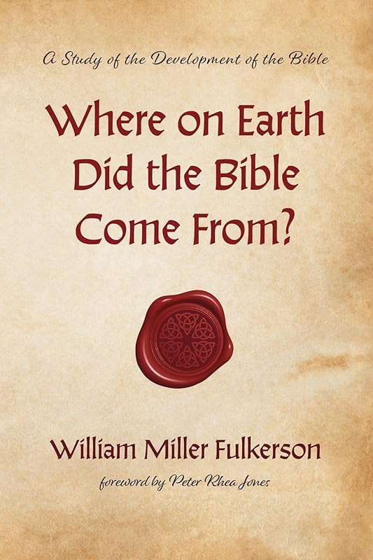 Where on Earth Did the Bible Come From?: A Study of the Development of the Bible by William Miller Fulkerson