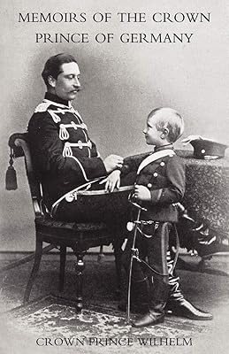 Memoirs Of The Crown Prince Of Germany: Memoirs Of The Crown Prince Of Germany