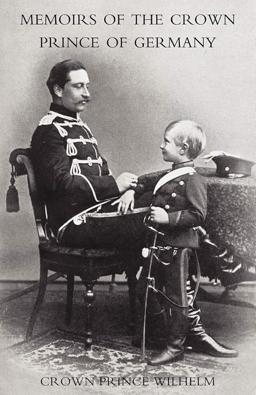 Memoirs Of The Crown Prince Of Germany: Memoirs Of The Crown Prince Of Germany by Crown Prince Wilhelm