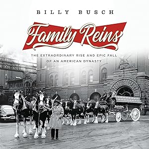 Family Reins: The Extraordinary Rise and Epic Fall of an American Dynasty by Billy Busch