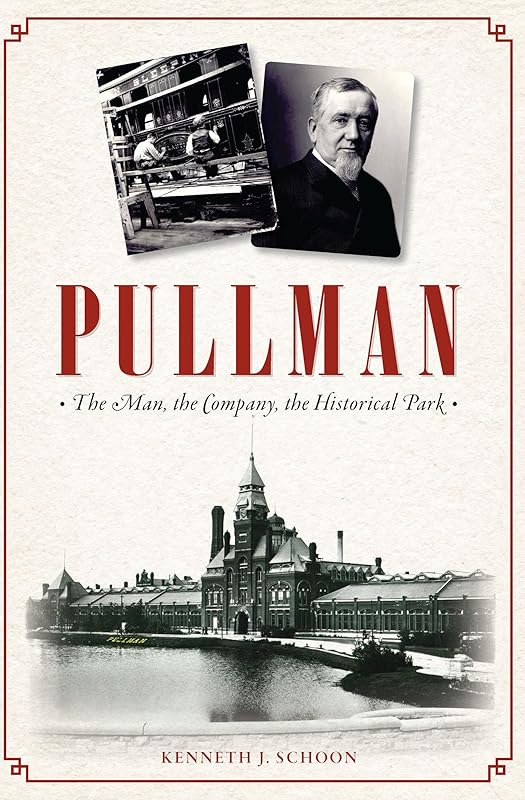 Pullman: The Man, The Company, the Historical Park by Kenneth J Schoon