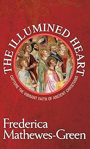 The Illumined Heart: Capture the Vibrant Faith of Ancient Christians by Frederica Mathewes-Green