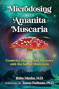 Microdosing with Amanita Muscaria: Creativity, Healing, and Recovery with the Sacred Mushroom by Baba Masha
