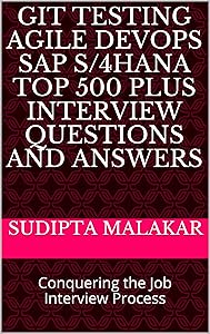 GIT Testing Agile DevOps SAP S/4HANA Top 500 PLUS Interview Questions and Answers: Conquering the Job Interview Process by Sudipta Malakar