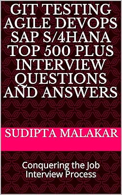 GIT Testing Agile DevOps SAP S/4HANA Top 500 PLUS Interview Questions and Answers: Conquering the Job Interview Process