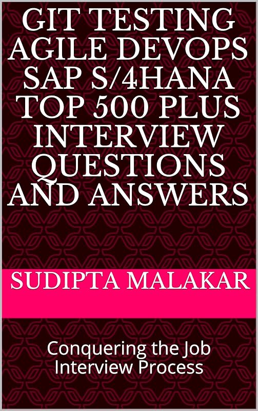 GIT Testing Agile DevOps SAP S/4HANA Top 500 PLUS Interview Questions and Answers: Conquering the Job Interview Process by Sudipta Malakar