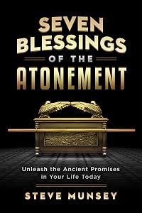 Seven Blessings of the Atonement: Unleash the Ancient Promises in Your Life Today by Steve Munsey