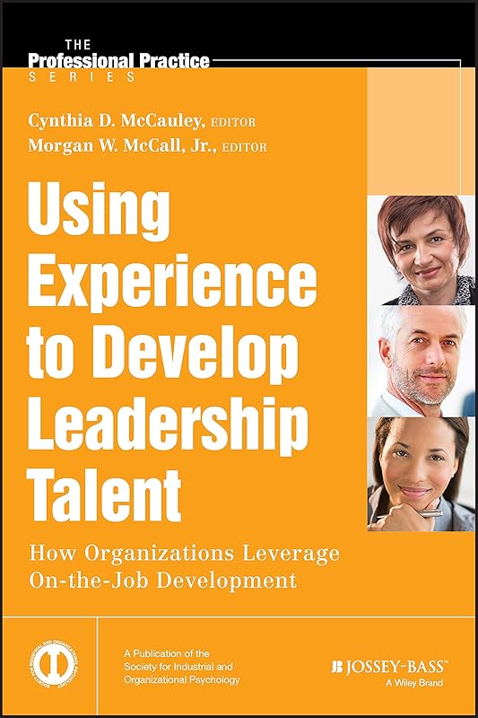 Using Experience to Develop Leadership Talent: How Organizations Leverage On-the-Job Development (J-B SIOP Professional Practice Series) by Cynthia D. McCauley