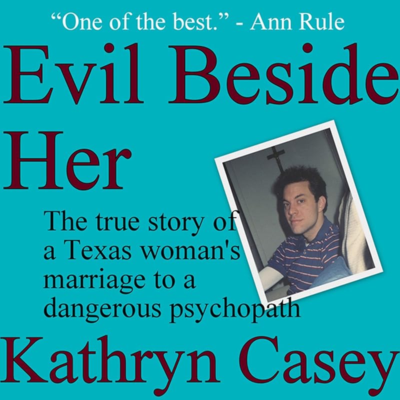 Evil Beside Her: The True Story of a Texas Woman's Marriage to a Dangerous Psychopath by Kathryn Casey