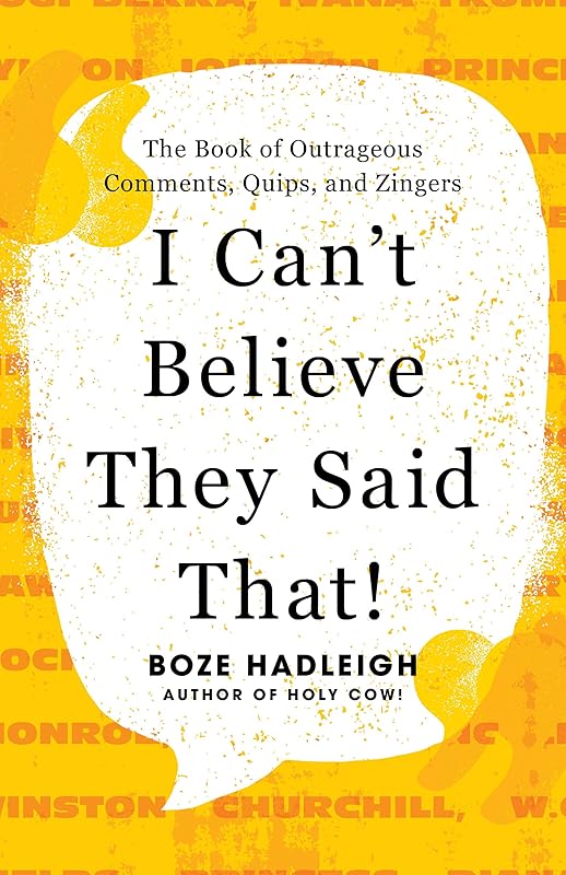I Can't Believe They Said That!: The Book of Outrageous Comments, Quips, and Zingers by Boze Hadleigh