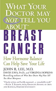 What Your Doctor May Not Tell You About(TM): Breast Cancer: How Hormone Balance Can Help Save Your Life by John R. Lee