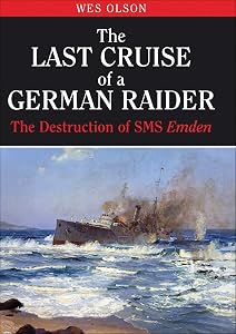 The Last Cruise of a German Raider: The Destruction of SMS Emden by Wes Olson