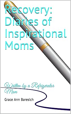 Recovery: Diaries of Inspirational Moms: Written by a Refrigerator Mom