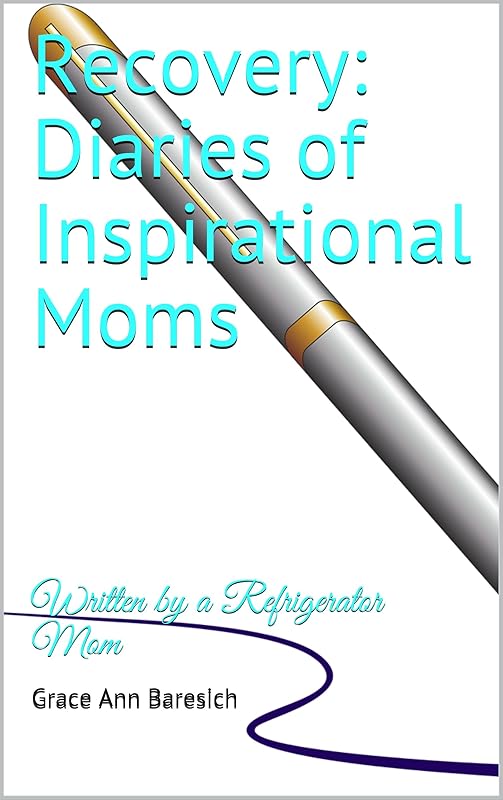 Recovery: Diaries of Inspirational Moms: Written by a Refrigerator Mom by Grace Ann Baresich
