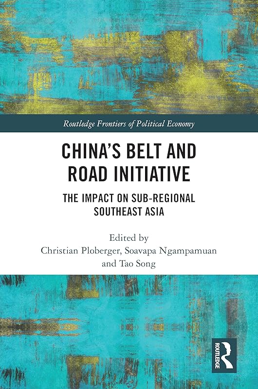 China’s Belt and Road Initiative: The Impact on Sub-regional Southeast Asia (Routledge Frontiers of Political Economy) by Christian Ploberger
