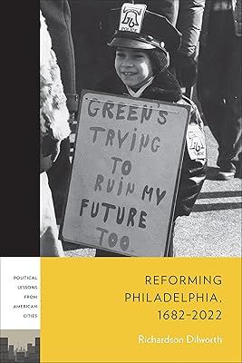 Reforming Philadelphia, 1682–2022 (PLAC: Political Lessons from American Cities)