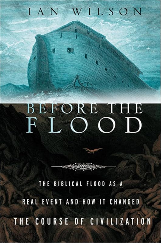Before the Flood: The Biblical Flood as a Real Event and How It Changed the Course of Civilization by Ian Wilson