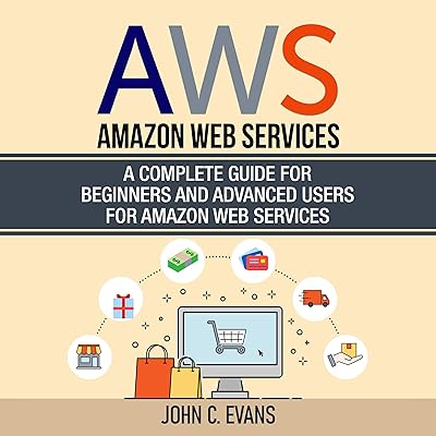 AWS: Amazon Web Services: A Complete Guide for Beginners and Advanced Users for Amazon Web Services