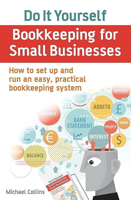 Do It Yourself BookKeeping for Small Businesses: How to Set Up and Run an Easy, Practical Bookkeeping System by Michael Collins