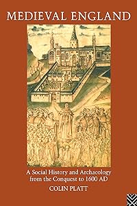Medieval England: A Social History and Archaeology from the Conquest to 1600 AD by Colin Platt