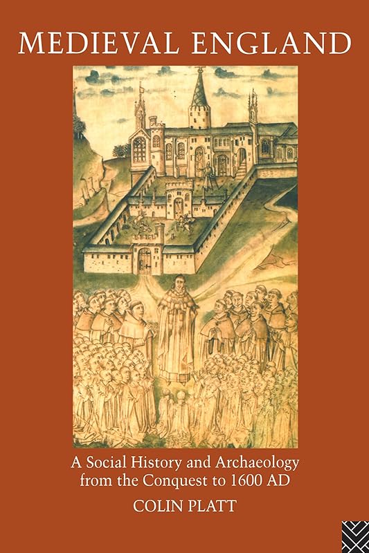 Medieval England: A Social History and Archaeology from the Conquest to 1600 AD by Colin Platt