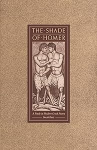 The Shade of Homer: A Study in Modern Greek Poetry by David Ricks
