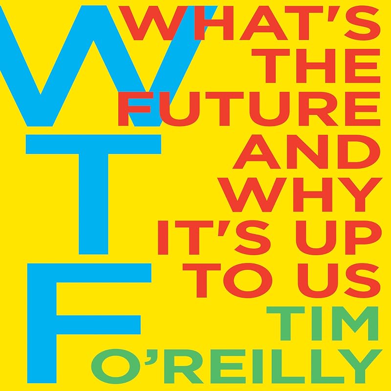 WTF?: What's the Future and Why It's Up to Us by Tim O'Reilly