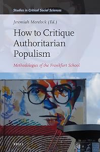 How to Critique Authoritarian Populism: Methodologies of the Frankfurt School (Studies in Critical Social Sciences, 180) by Jeremiah Morelock