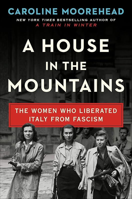 A House in the Mountains: The Women Who Liberated Italy from Fascism (The Resistance Quartet, 4) by Caroline Moorehead
