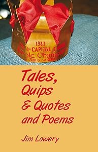 Tales, Quips & Quotes and Poems by Jim Lowery