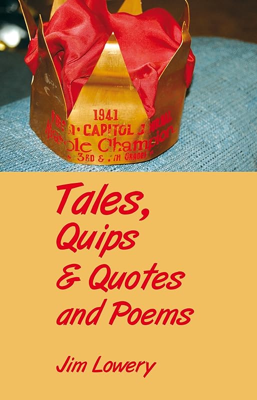 Tales, Quips & Quotes and Poems by Jim Lowery