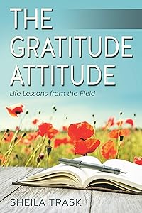 The Gratitude Attitude: Life Lessons from the Field by Sheila Trask