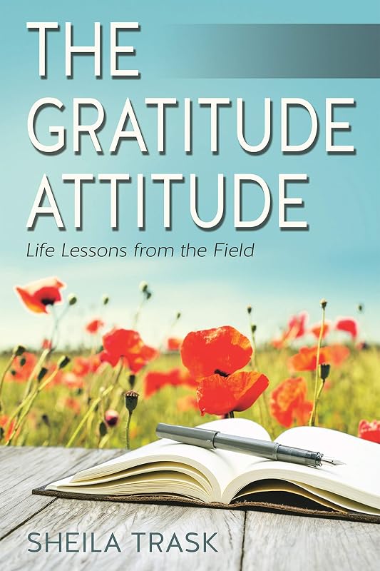 The Gratitude Attitude: Life Lessons from the Field by Sheila Trask