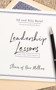 Leadership Lessons for Any Occasion: Stories of Our Mothers by Ed Betof