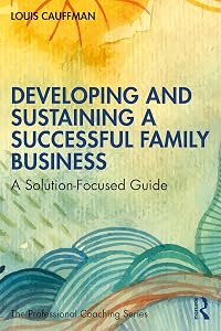 Developing and Sustaining a Successful Family Business: A Solution-Focused Guide (The Professional Coaching Series) by Louis Cauffman