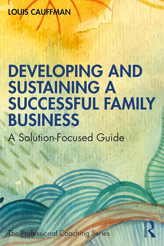 Developing and Sustaining a Successful Family Business: A Solution-Focused Guide (The Professional Coaching Series) by Louis Cauffman