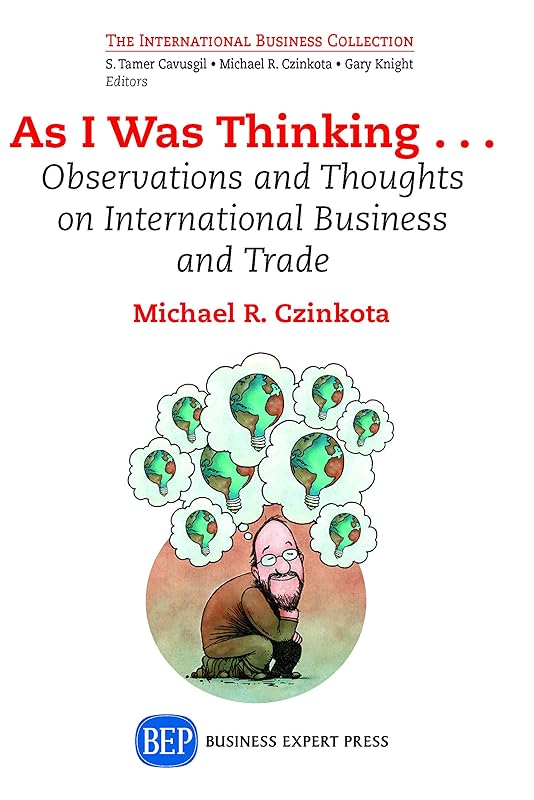 As I Was Thinking....: Observations and Thoughts on International Business and Trade by Michael R. Czinkota